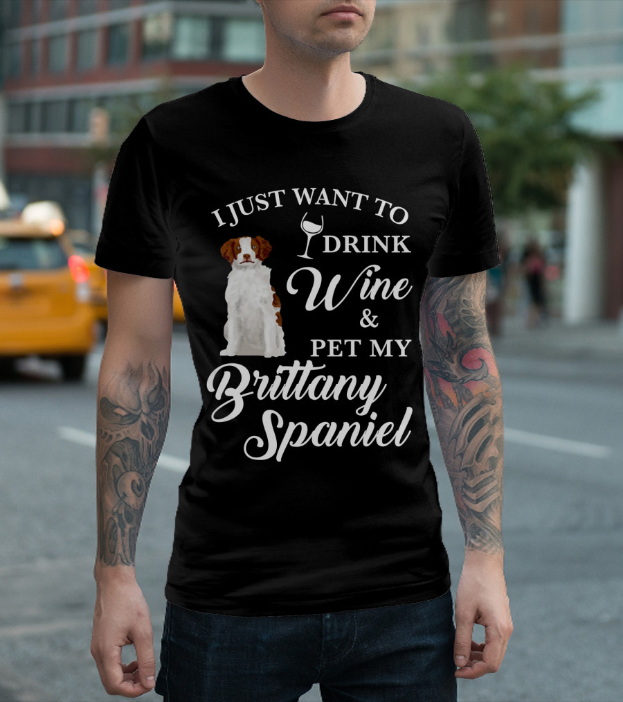 I Just Want to Drink Wine and Pet My Brittany Spaniel T-Shirt