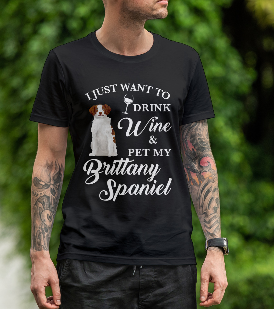 I Just Want To Drink Wine And Pet My Brittany Spaniel T-Shirt
