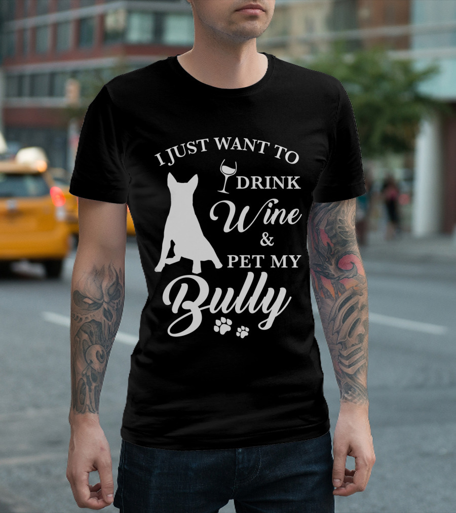 I Just Want to Drink Wine and Pet My Bully Dog T-Shirt