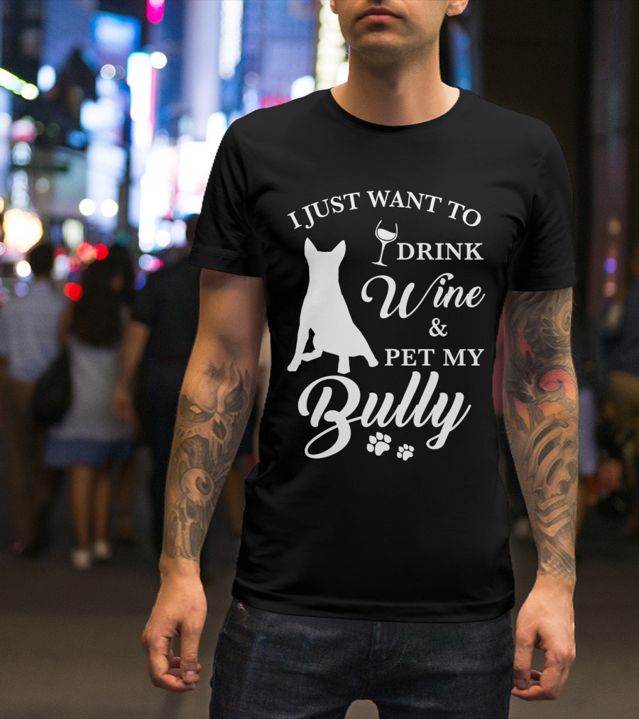 I Just Want To Drink Wine And Pet My Bully Dog T-Shirt