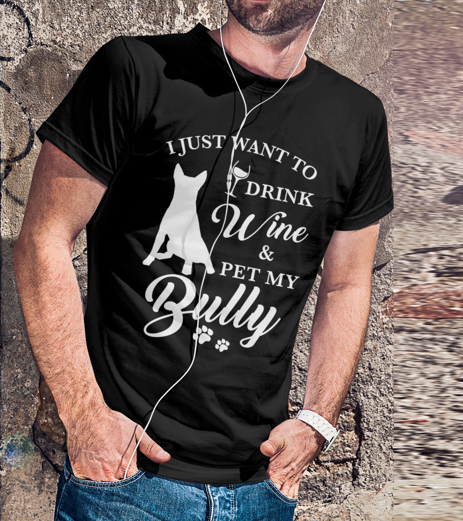 I Just Want To Drink Wine And Pet My Bully Dog T-Shirt
