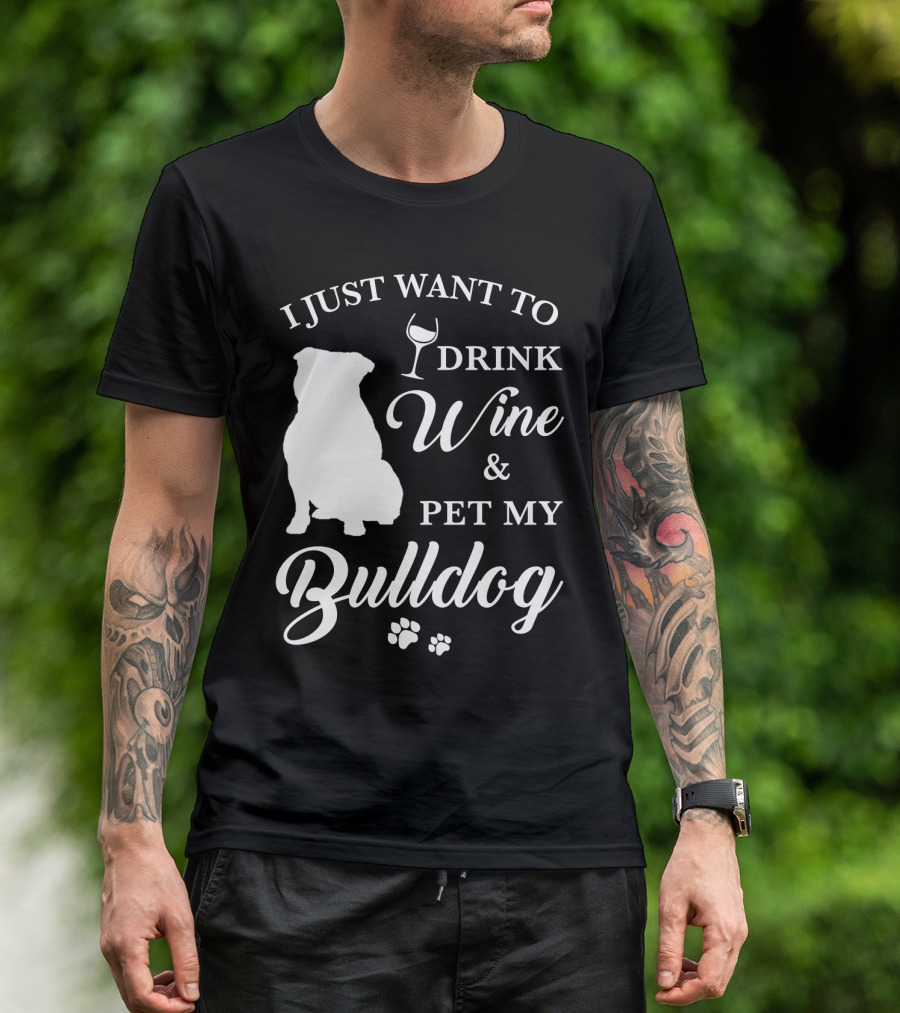 I JUST WANT TO DRINK WINE AND PET MY BULLDOG T-Shirt