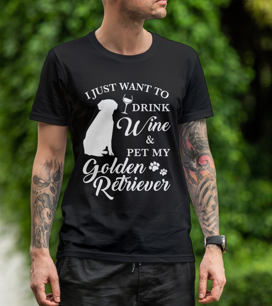 I Just Want To Drink Wine And Pet My Golden Retriever T-Shirt