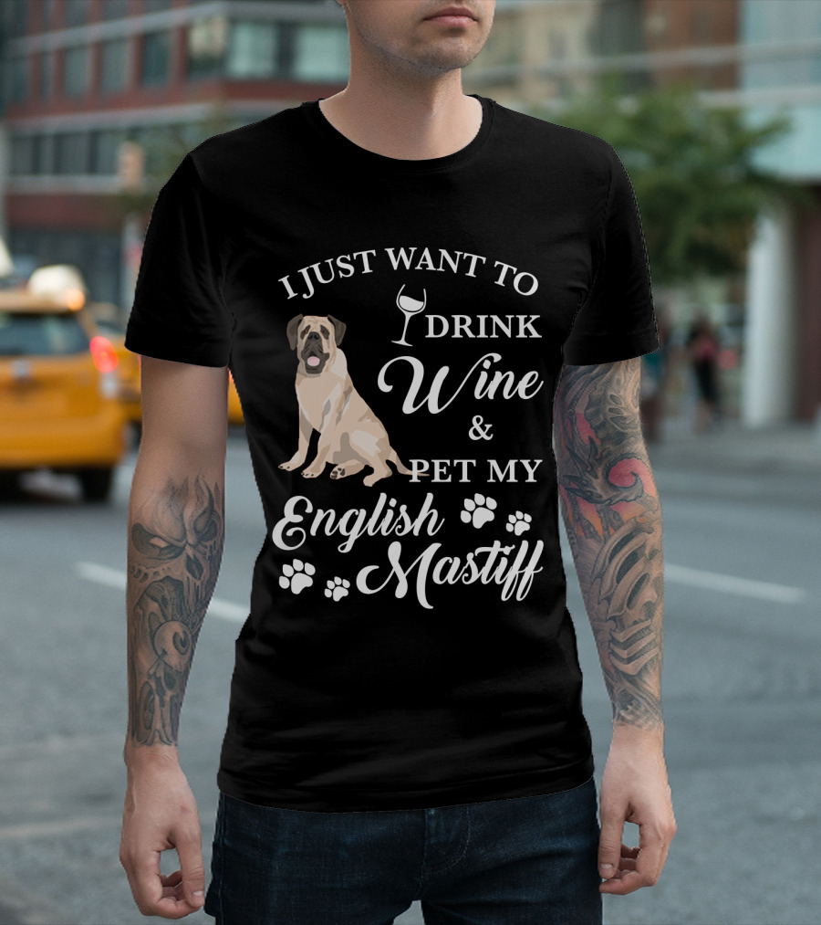 I Just Want to Drink Wine and Pet My English Mastiff T-Shirt
