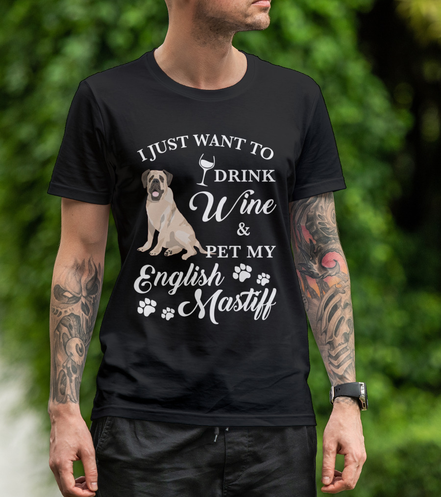 I Just Want To Drink Wine And Pet My English Mastiff T-Shirt