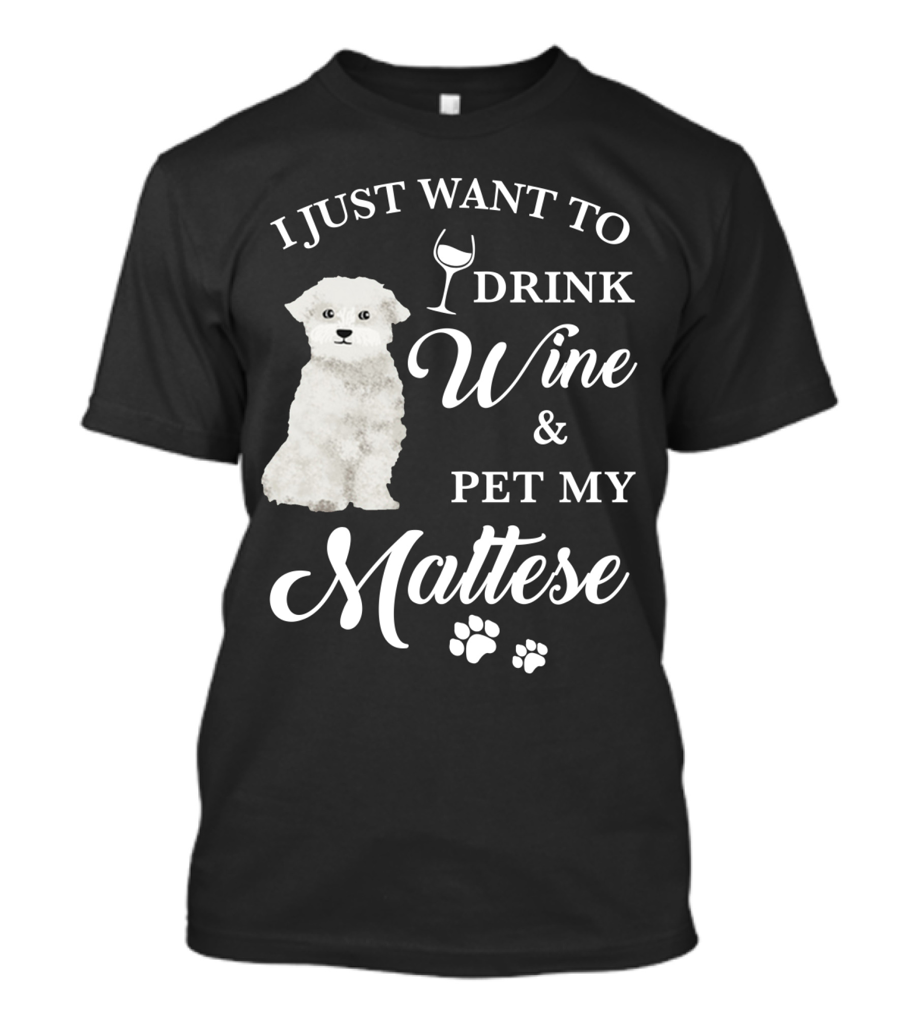 I JUST WANT TO DRINK WINE AND PET MY MALTESE WITH PUPPY PAWS T-Shirt