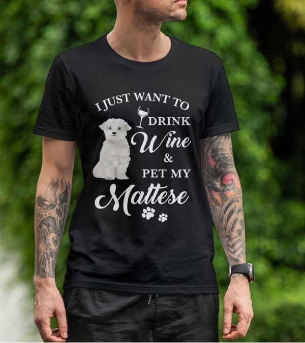 I JUST WANT TO DRINK WINE AND PET MY MALTESE WITH PUPPY PAWS T-Shirt