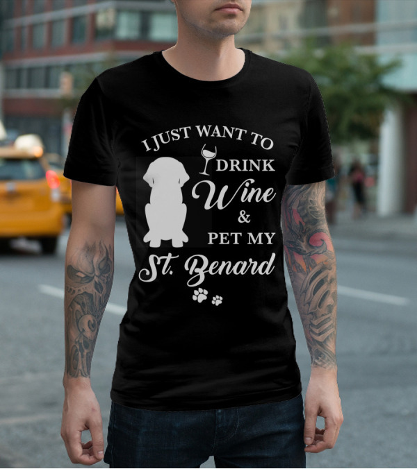 I Just Want To Drink Wine And Pet My St. Bernard T-Shirt
