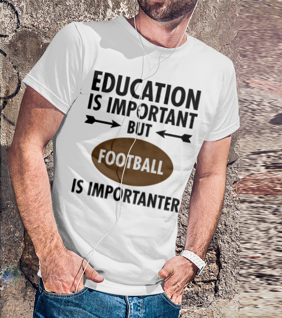 Education Is Important But Football Is Importanter School Football Humor T-Shirt