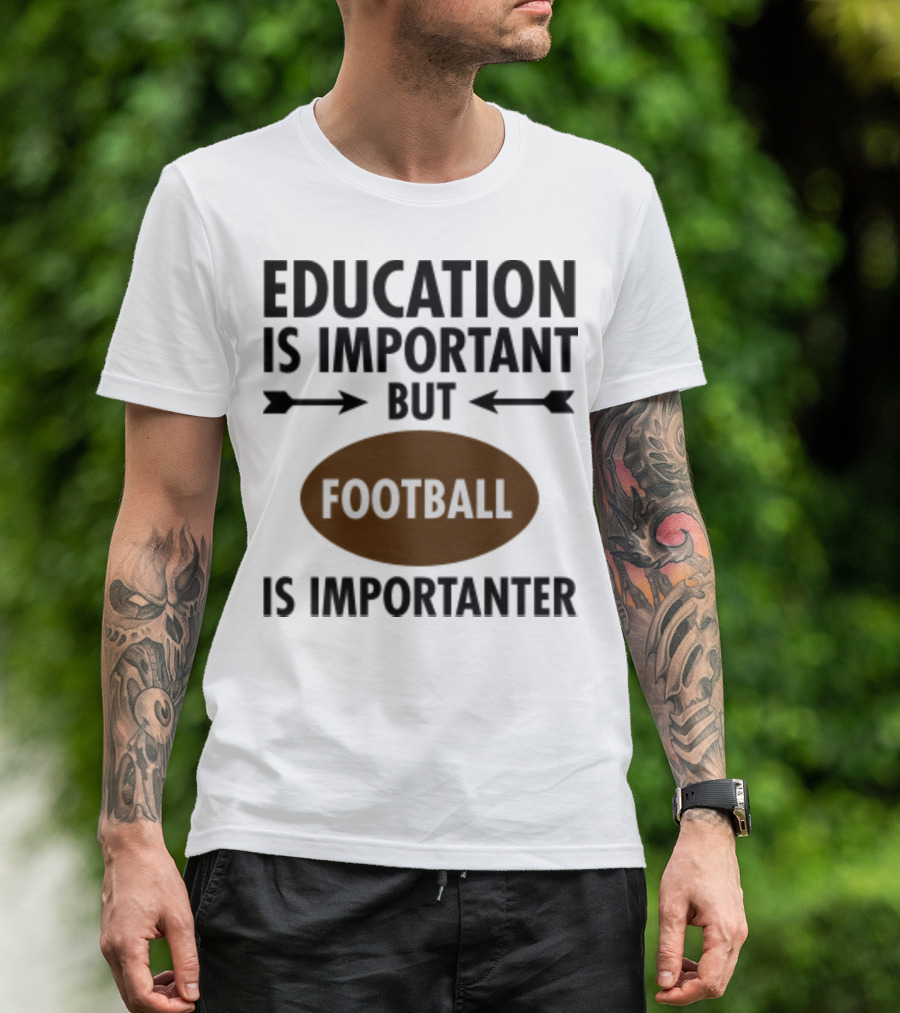 Education Is Important But Football Is Importanter School Football Humor T-Shirt