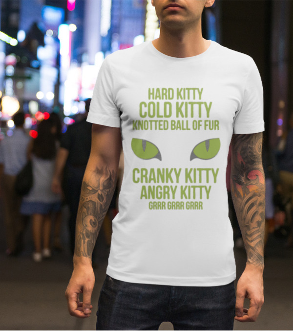 Hard Kitty Cold Kitty Knotted Ball Of Fur Cranky Kitty Angry Kitty Grrr Grrr Grrr T-Shirt