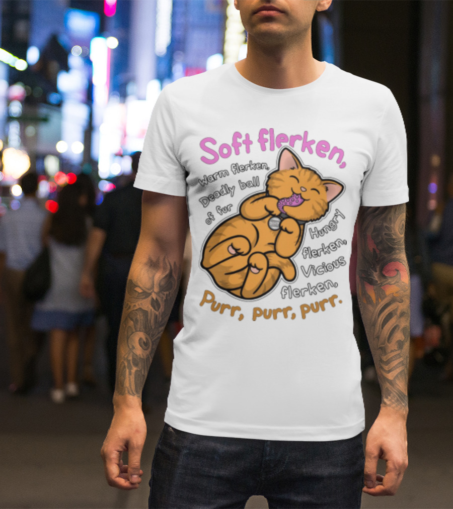 Soft Flerken Kitty Warm Flerken Deadly Ball Of Fur Hungry Flerken Vicious Flerken Purr Purr Purr T-Shirt