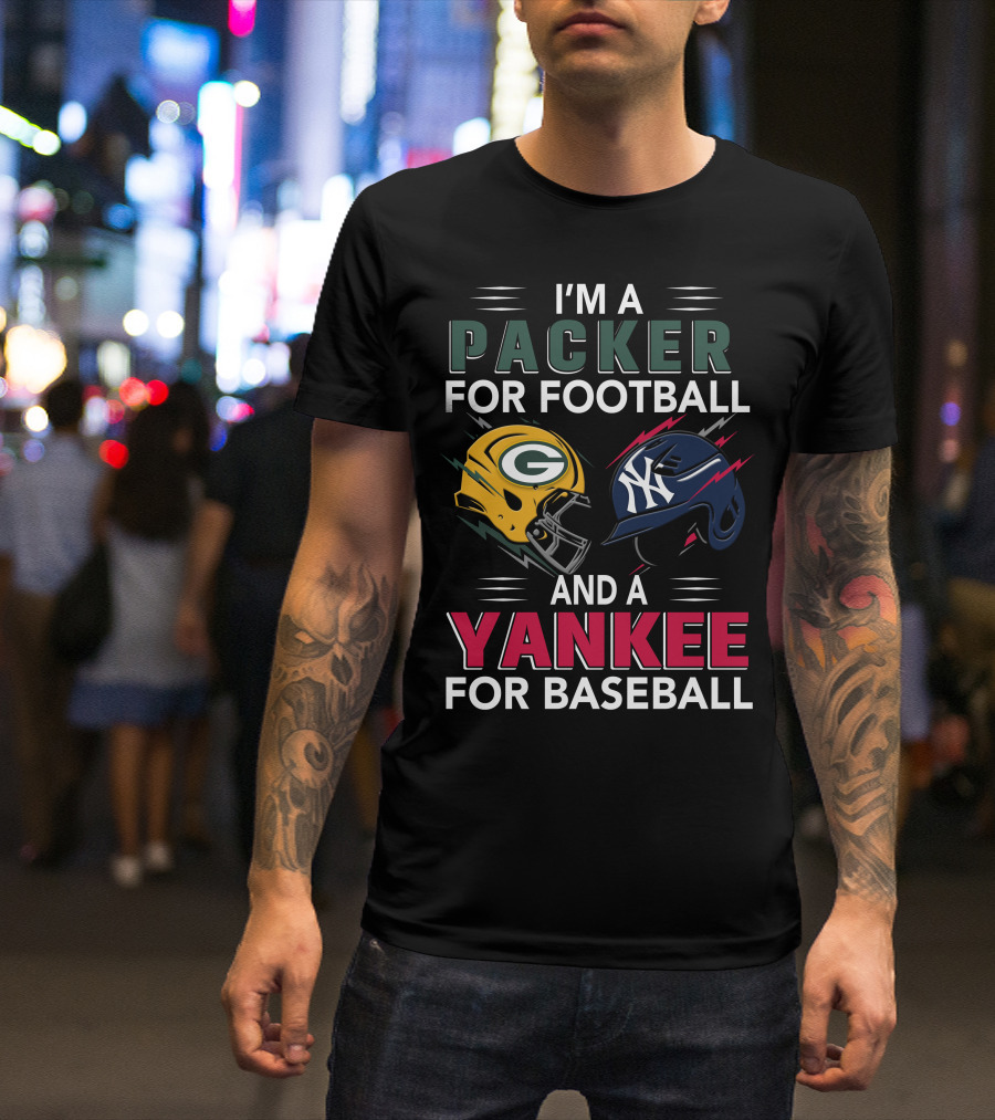 I'm A Packer For Football And A Yankee For Baseball T-Shirt