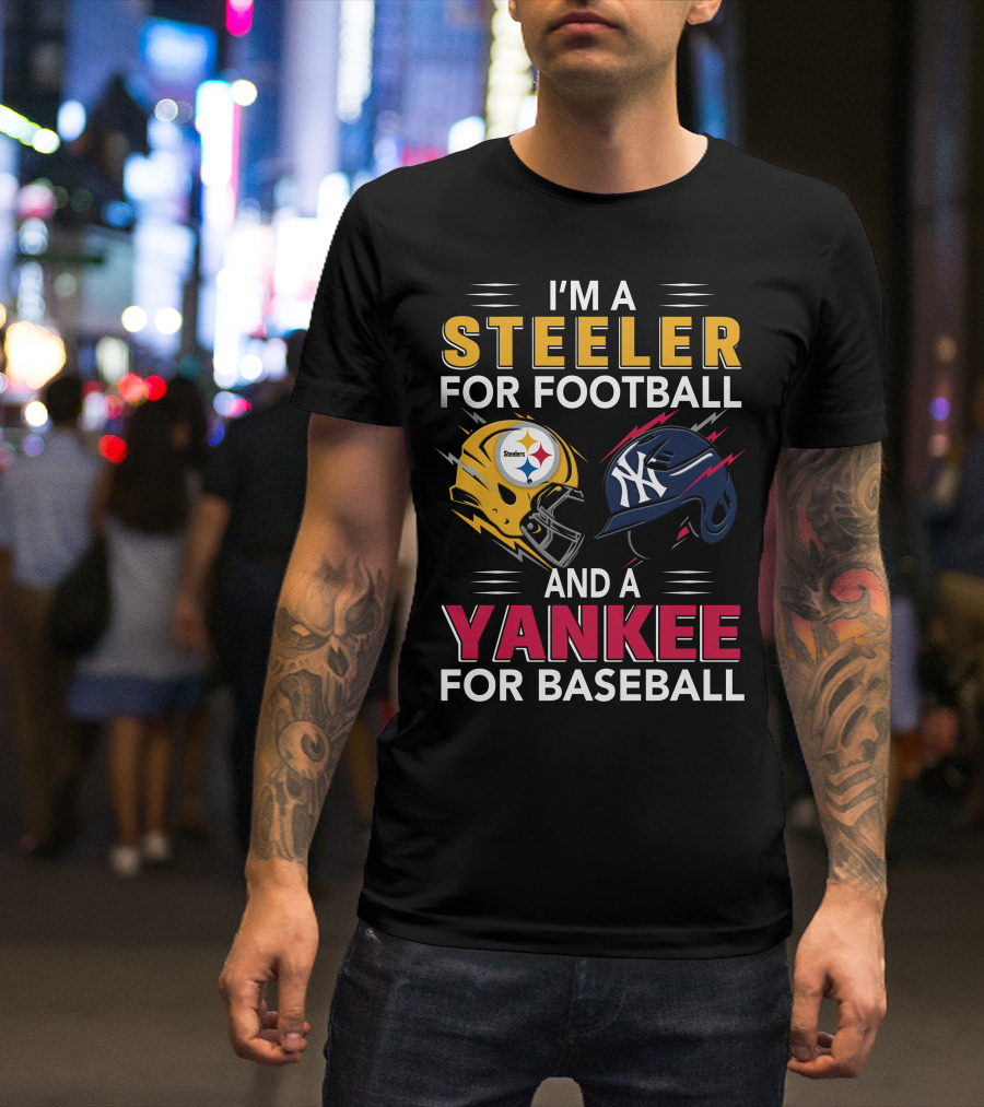 I'm A Steeler For Football And A Yankee For Baseball T-Shirt