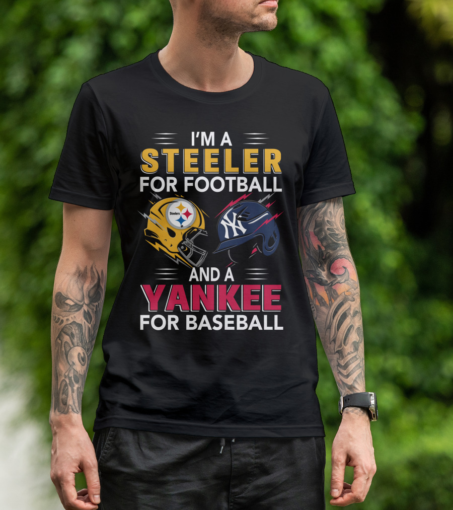 I'm A Steeler For Football And A Yankee For Baseball T-Shirt