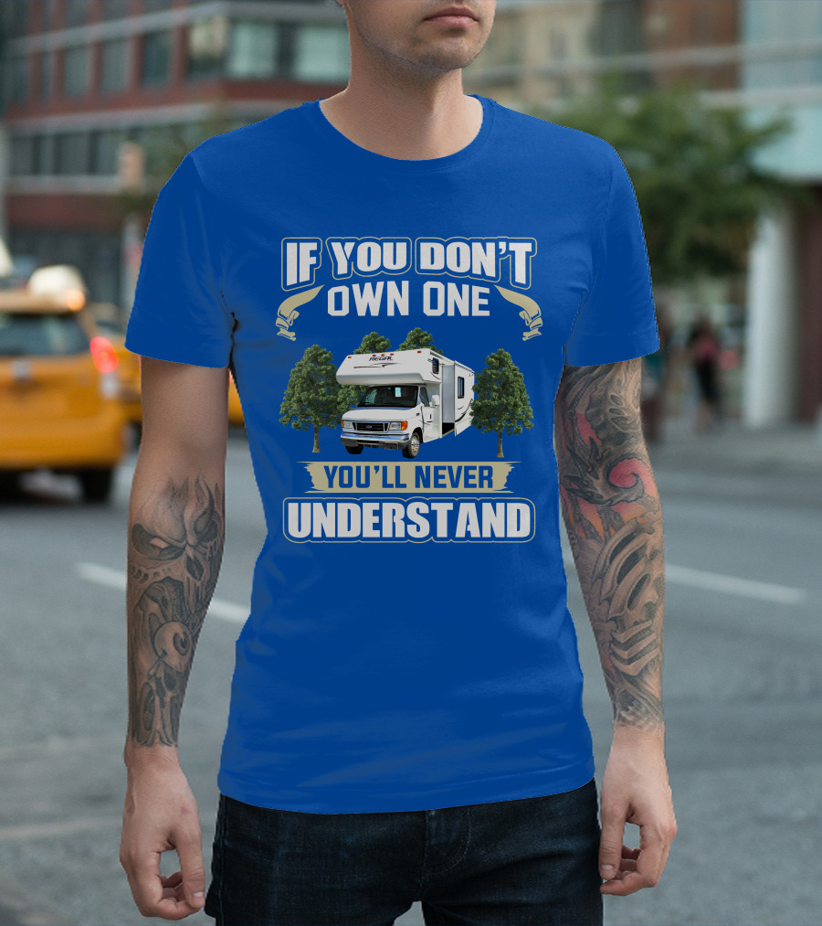 If You Don't Own One You'll Never Understand Triple E RV Regal Camper T-Shirt