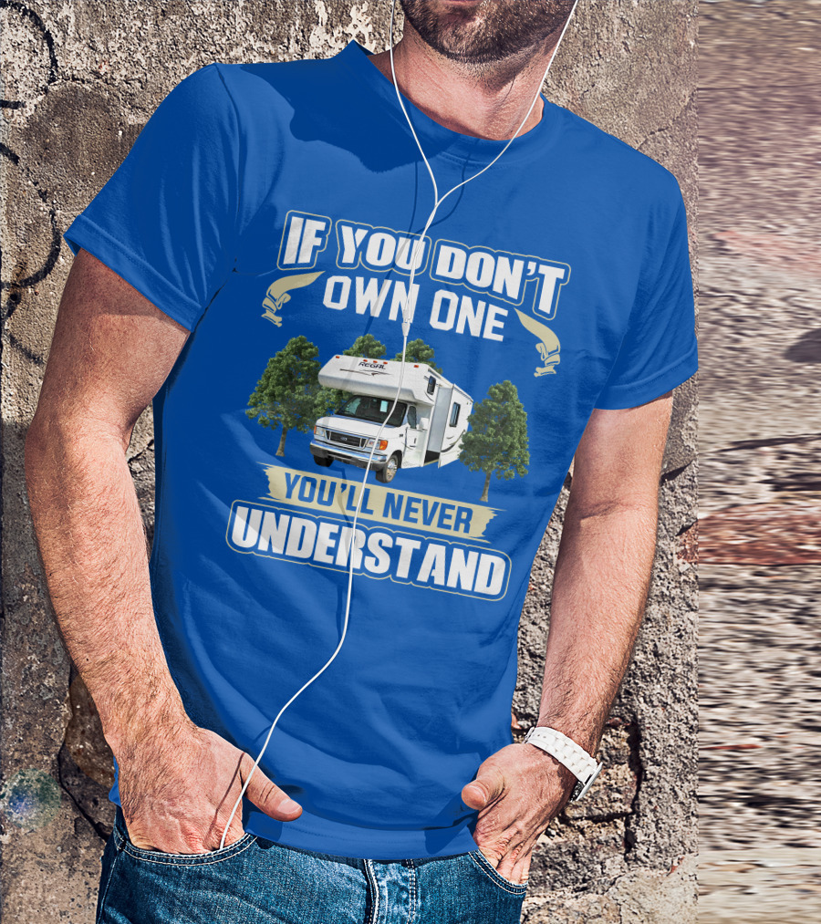 If You Don't Own One You'll Never Understand Triple E RV Regal Camper T-Shirt