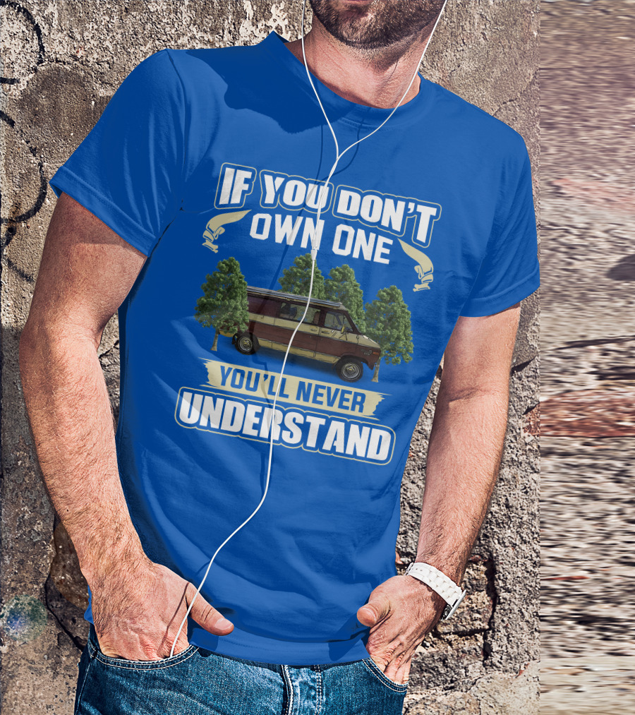 If You Don't Own One You'll Never Understand Van Camping T-Shirt