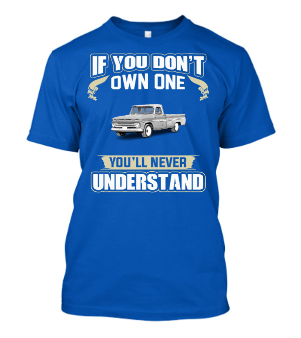 If You Don't Own One Chev C10 You'll Never Understand T-Shirt