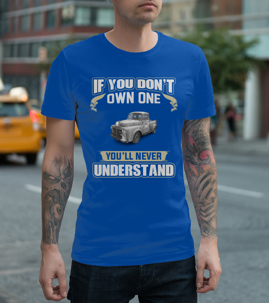 If You Don't Own One You'll Never Understand Dodge Truck T-Shirt