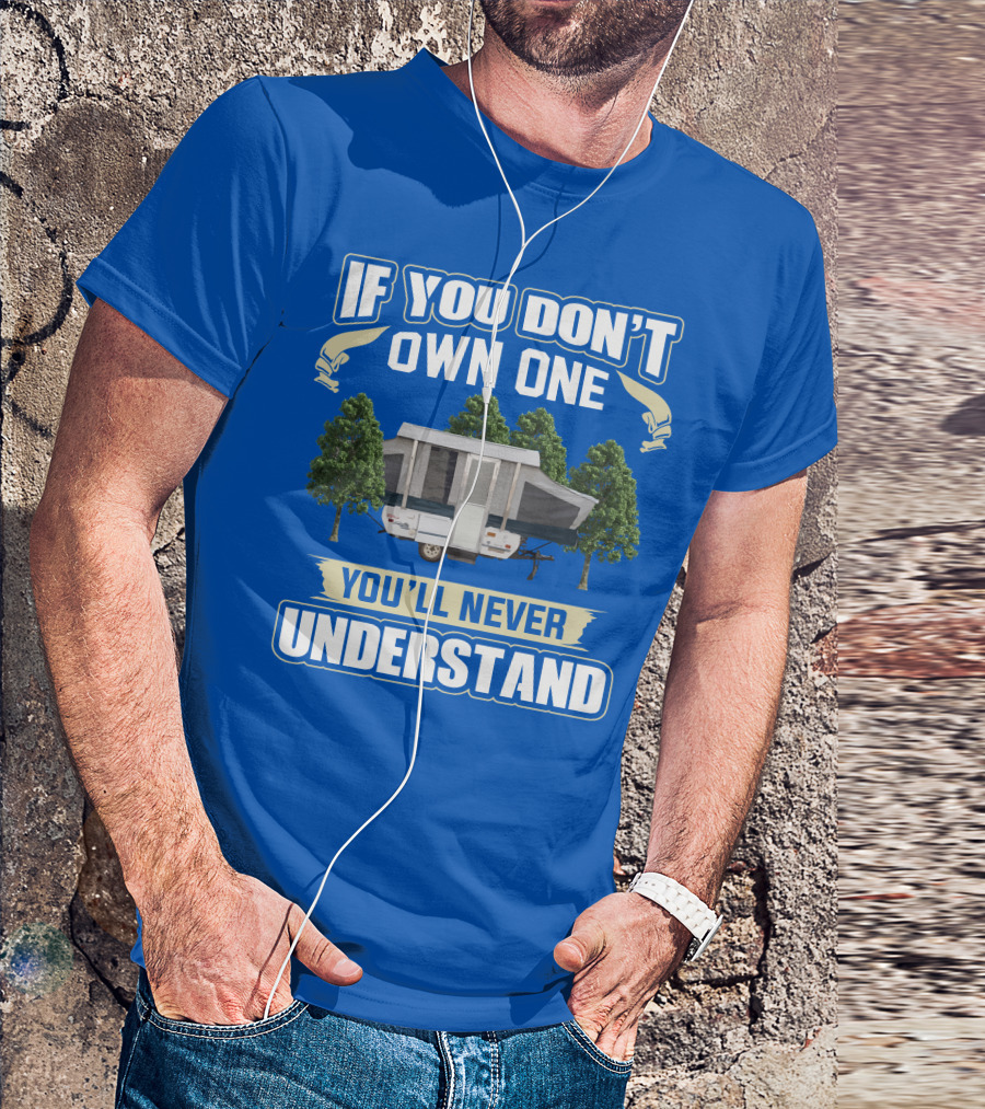 If You Don't Own One You'll Never Understand Pop Up Campers T-Shirt