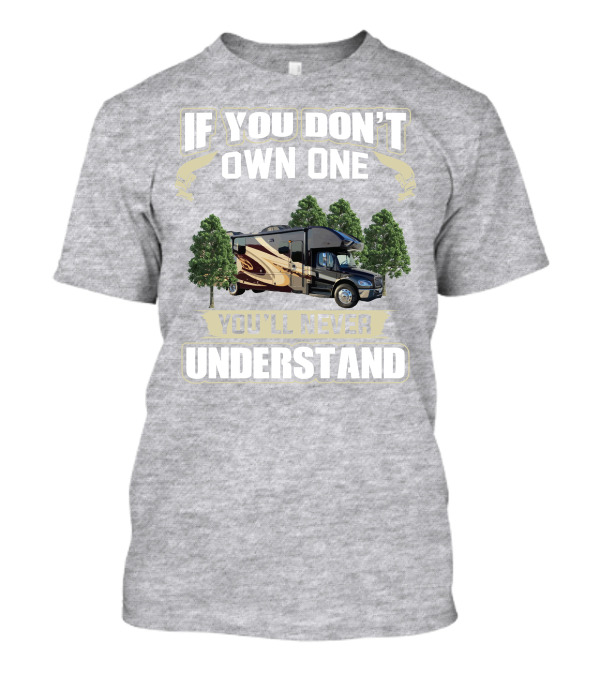 If You Don't Own One You'll Never Understand Entegra Accolade RV T-Shirt