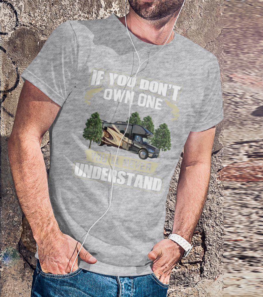 If You Don't Own One You'll Never Understand Entegra Accolade RV T-Shirt