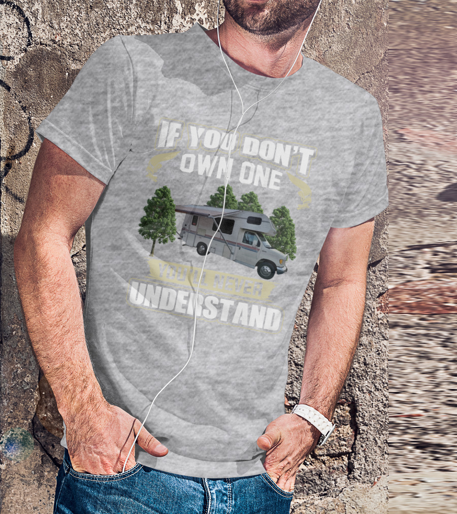 If You Don't Own One You'll Never Understand Class C RV Life T-Shirt
