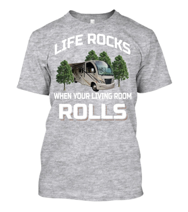 LIFE ROCKS WHEN YOUR LIVING ROOM ROLLS RV AND CAMPING T-Shirt