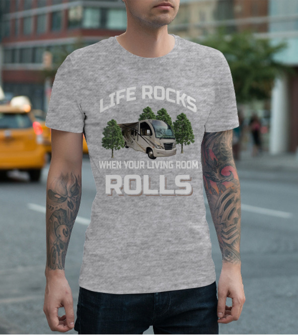 LIFE ROCKS WHEN YOUR LIVING ROOM ROLLS RV AND CAMPING T-Shirt