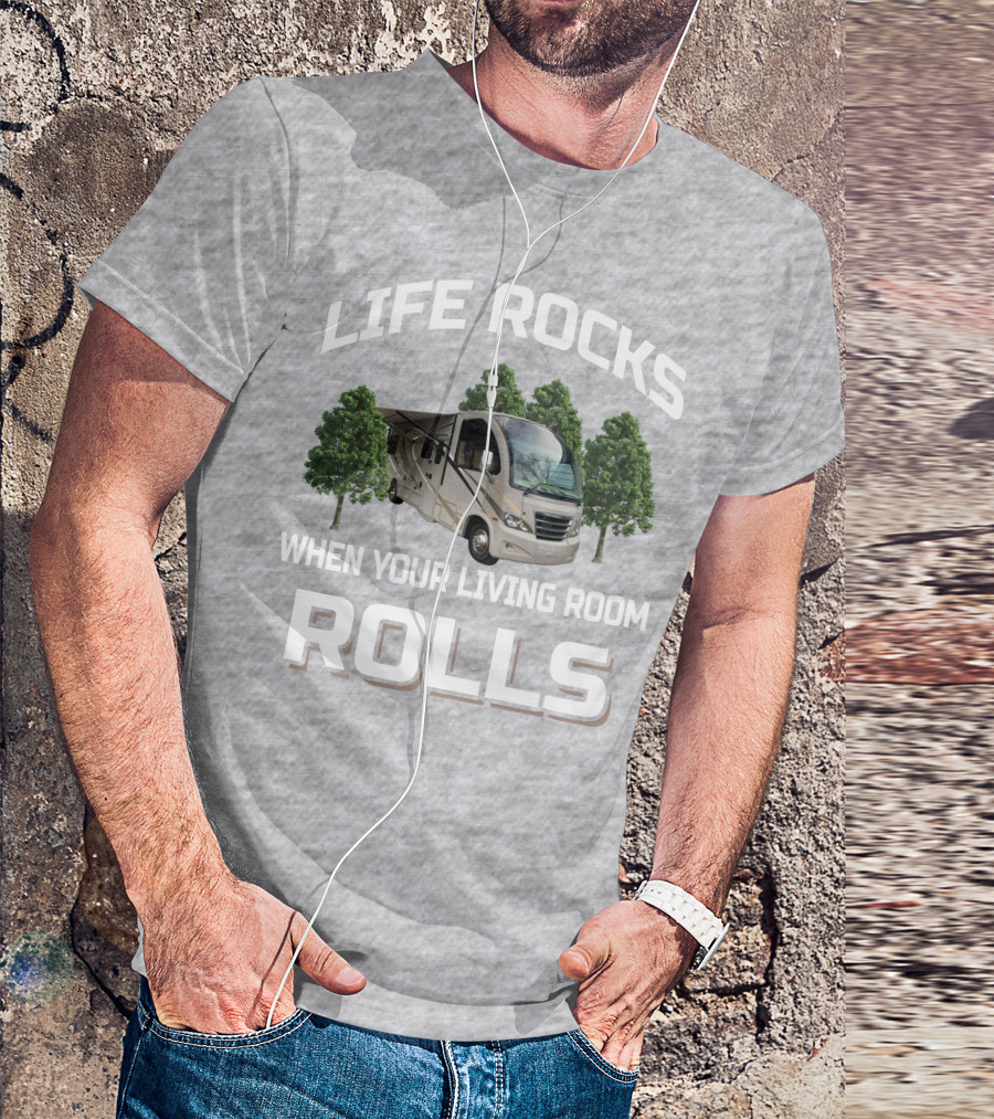 LIFE ROCKS WHEN YOUR LIVING ROOM ROLLS RV AND CAMPING T-Shirt