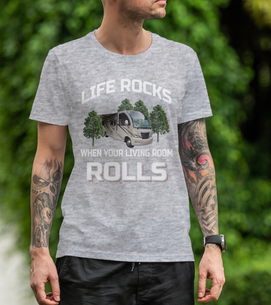 LIFE ROCKS WHEN YOUR LIVING ROOM ROLLS RV AND CAMPING T-Shirt