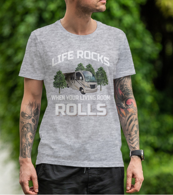 LIFE ROCKS WHEN YOUR LIVING ROOM ROLLS RV AND CAMPING T-Shirt