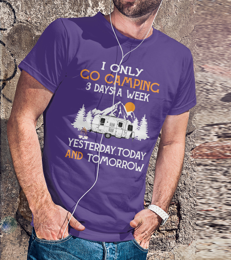 I Only Go Camping 3 Days A Week Yesterday Today And Tomorrow Airstreamers T-Shirt