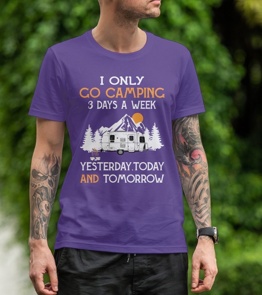 I Only Go Camping 3 Days A Week Yesterday Today And Tomorrow Airstreamers T-Shirt