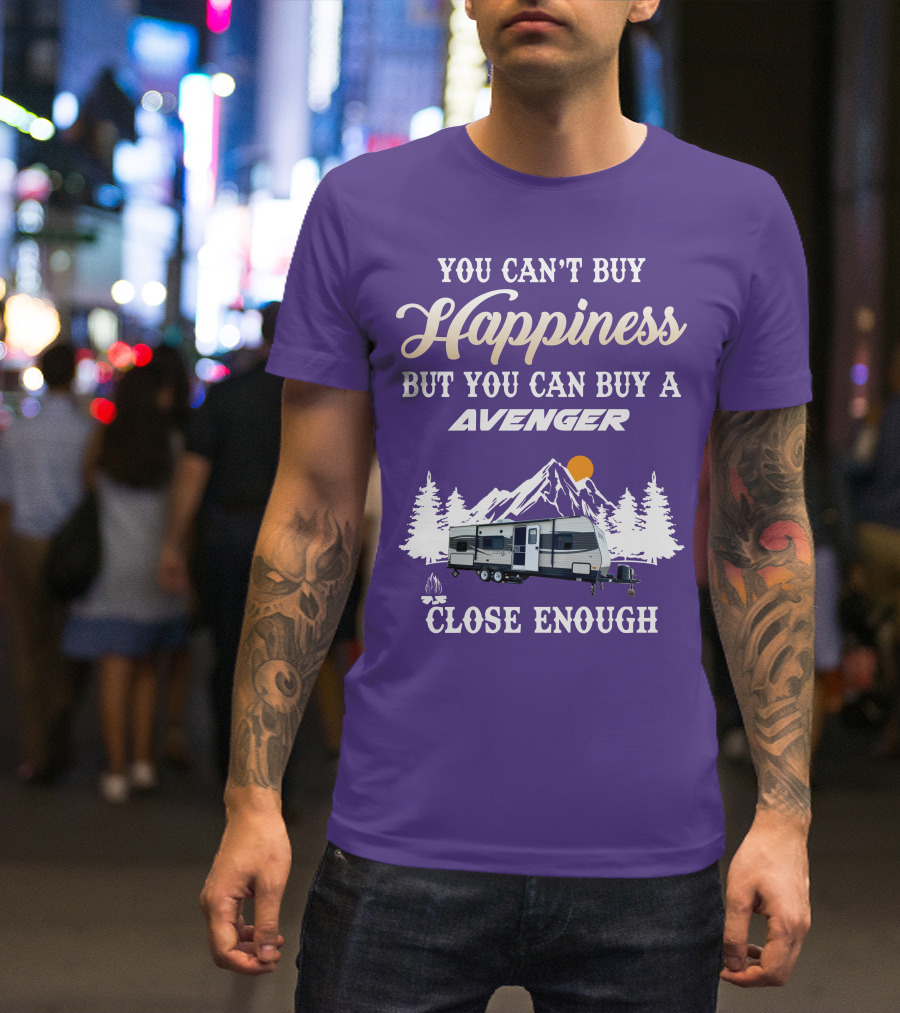 YOU CAN'T BUY HAPPINESS BUT YOU CAN BUY A AVENGER CLOSE ENOUGH T-Shirt