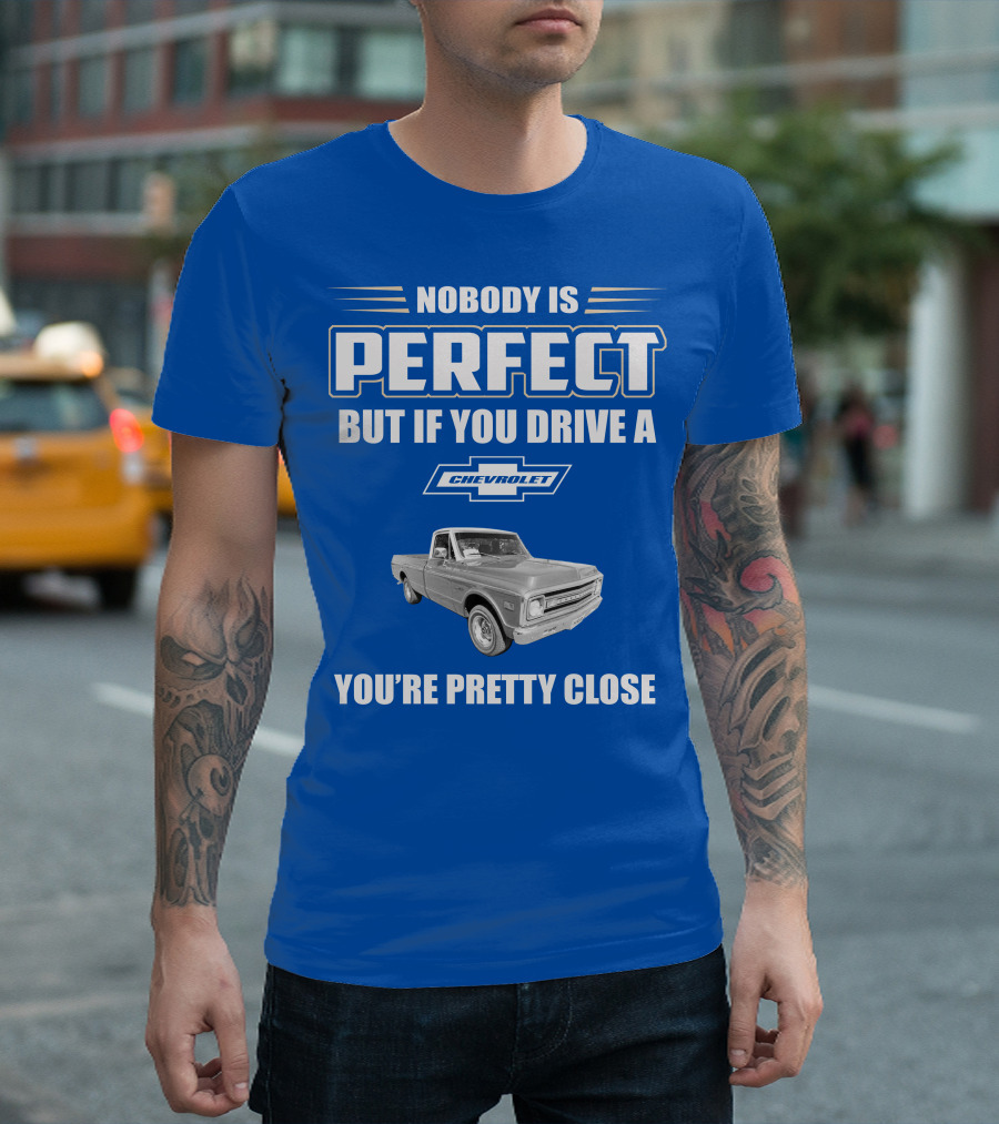 Nobody Is Perfect But If You Drive A Chevrolet You're Pretty Close T-Shirt