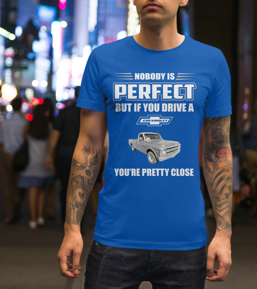 Nobody Is Perfect But If You Drive A Chevrolet You're Pretty Close T-Shirt