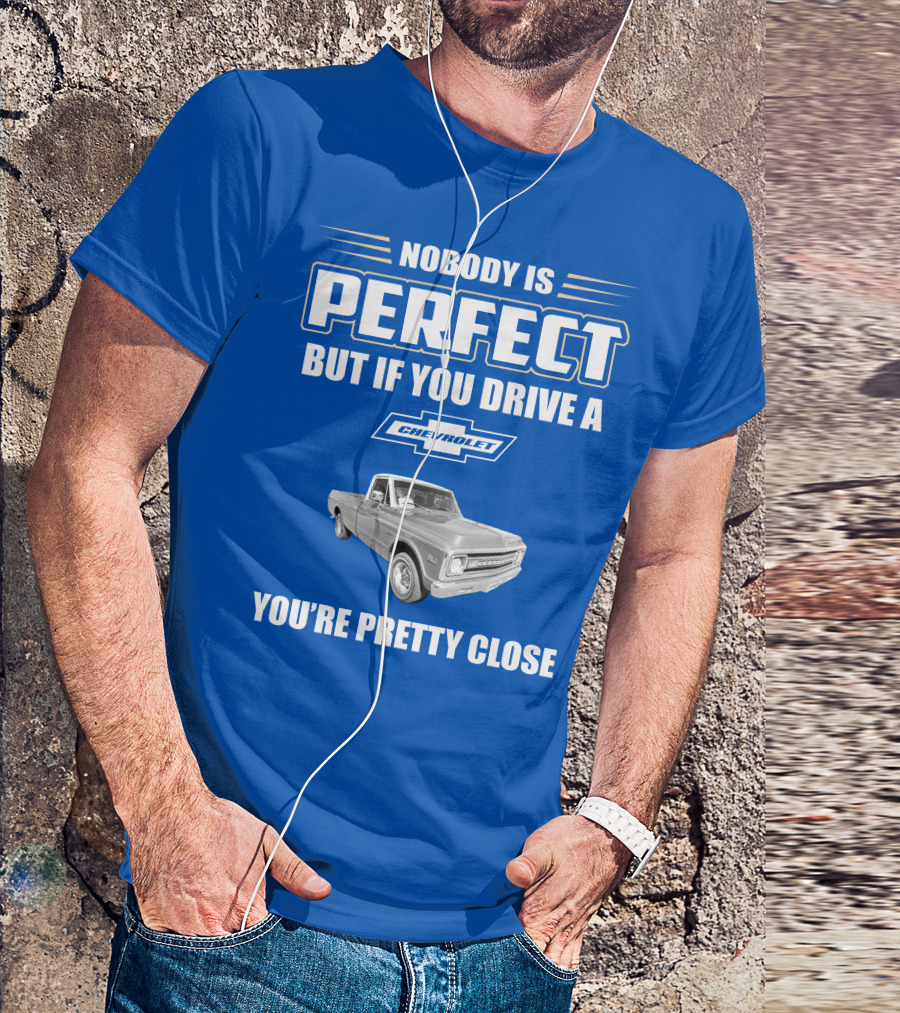 Nobody Is Perfect But If You Drive A Chevrolet You're Pretty Close T-Shirt