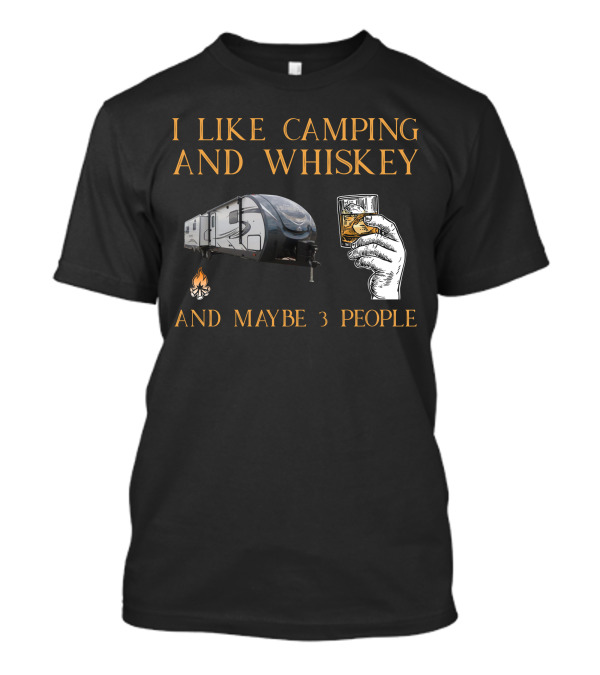 I Like Camping And Whiskey And Maybe 3 People T-Shirt
