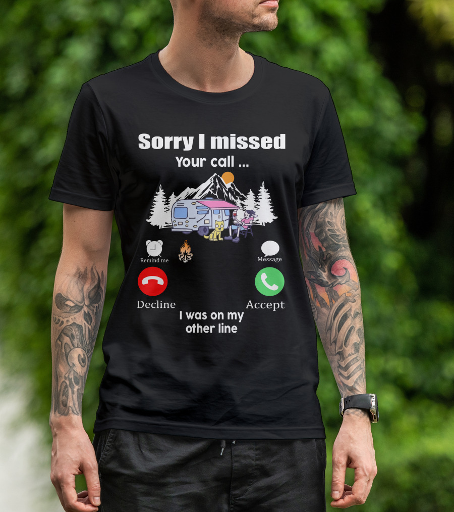 Sorry I Missed Your Call I Was On My Other Line Camping Adventure T-Shirt