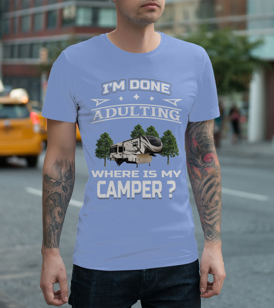I'm Done Adulting Where Is My Camper GD Solitude 3950BH T-Shirt