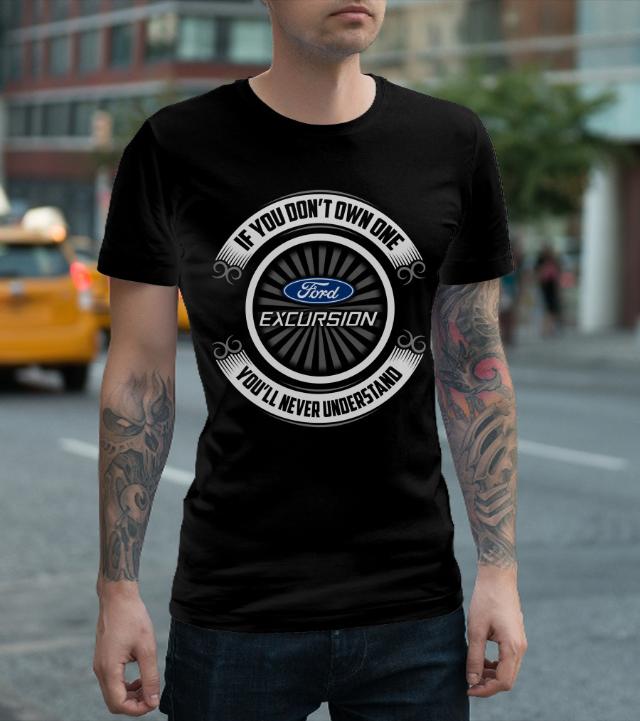 If You Don't Own One Ford Excursion You'll Never Understand T-Shirt