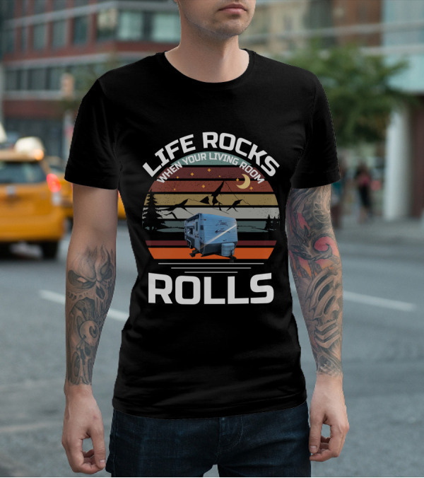 Life Rocks When Your Living Room Rolls Zinger Camper T-Shirt