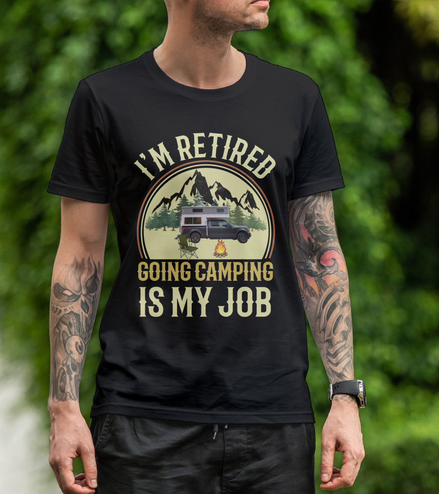 I'm Retired Going Camping Is My Job Outfitter Truck Campers T-Shirt