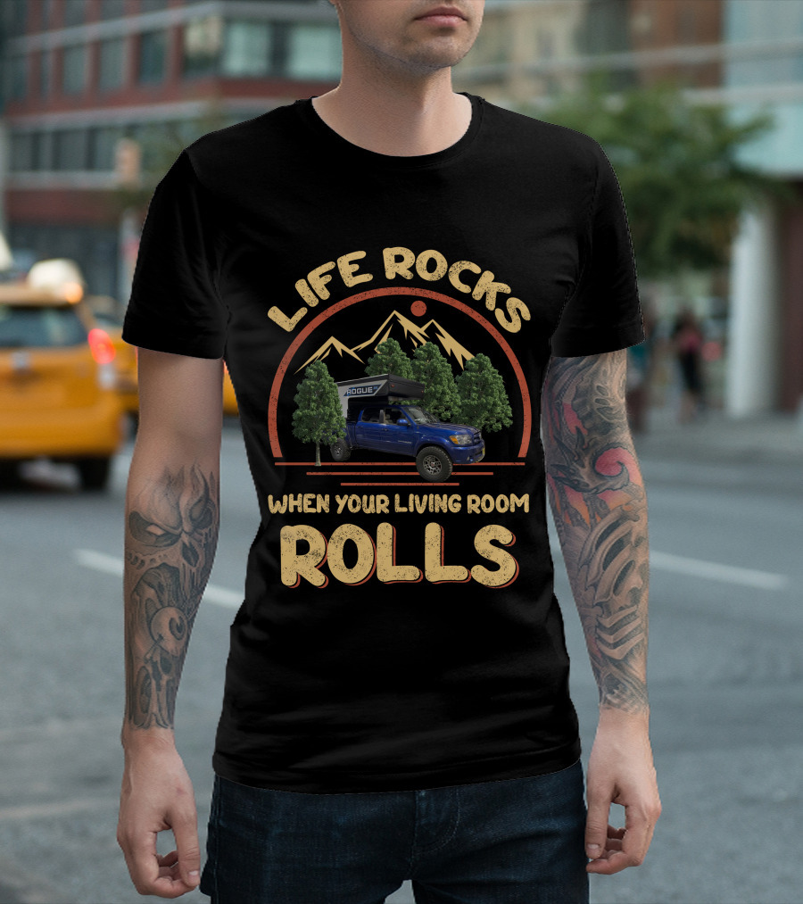 Life Rocks When Your Living Room Rolls Pop Up Truck Campers T-Shirt