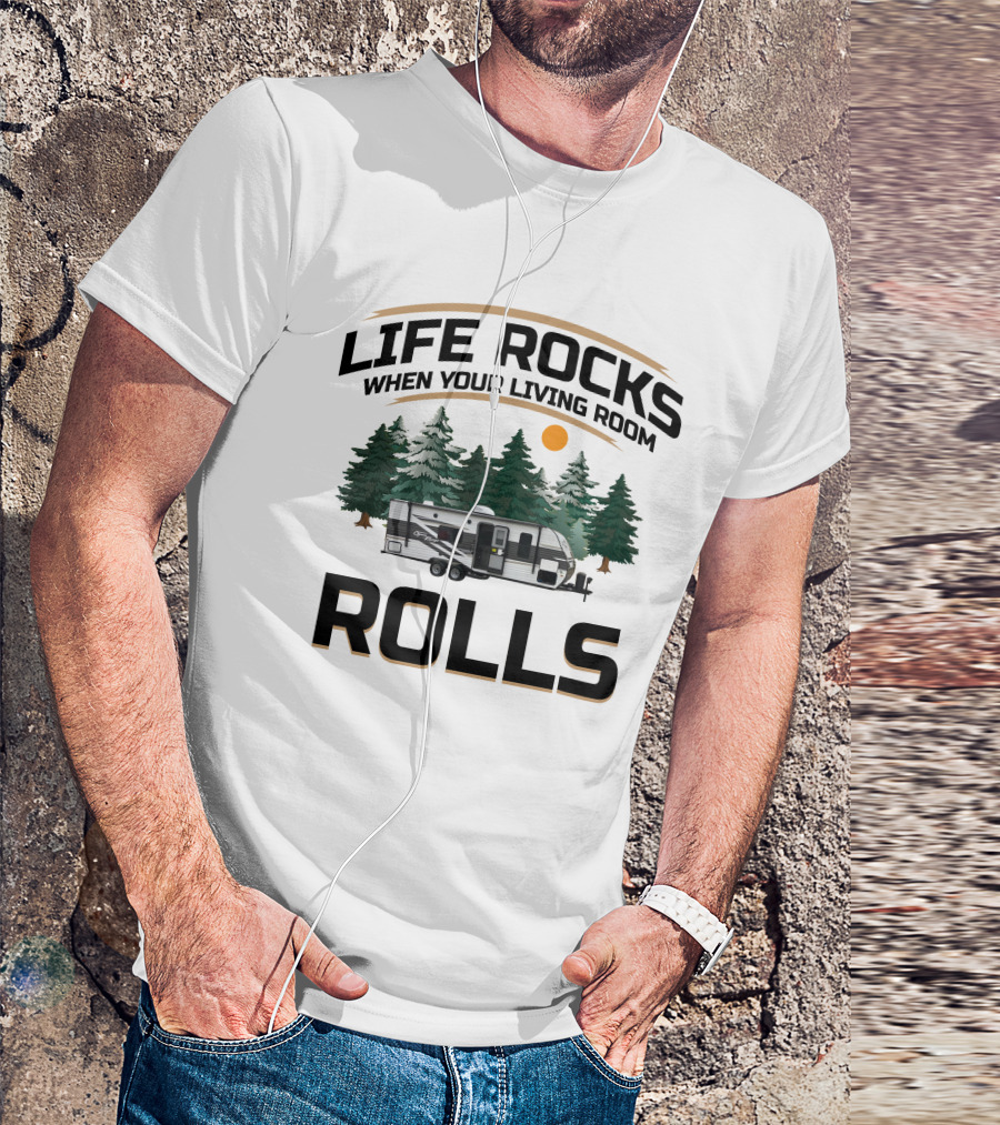 LIFE ROCKS WHEN YOUR LIVING ROOM ROLLS CAMPER RV ADVENTURE T-Shirt