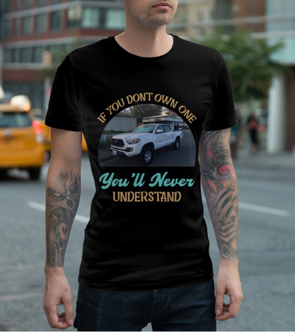 If You Don't Own One You'll Never Understand Four Wheel Camper Project T-Shirt