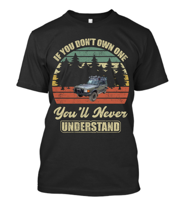 If You Don't Own One You'll Never Understand Land Rover Discovery 1 T-Shirt