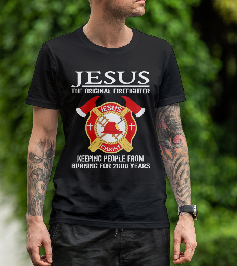 Jesus The Original Firefighter Emblem Keeping People From Burning For 2000 Years T-Shirt